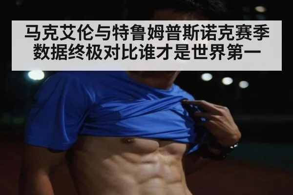 马克艾伦与特鲁姆普斯诺克赛季数据终极对比谁才是世界第一